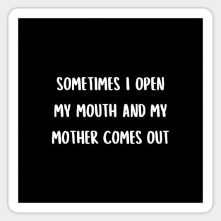 Sometimes I open my mouth and my mother comes out Sticker